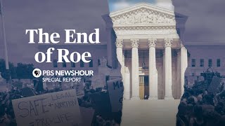 WATCH LIVE: The End of Roe: A PBS NewsHour Special Report