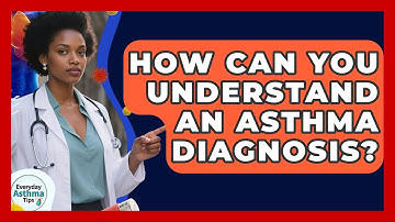 How Can You Understand An Asthma Diagnosis? - Everyday Asthma Tips