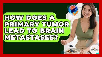 How Does A Primary Tumor Lead To Brain Metastases? - Brain Health Support Network