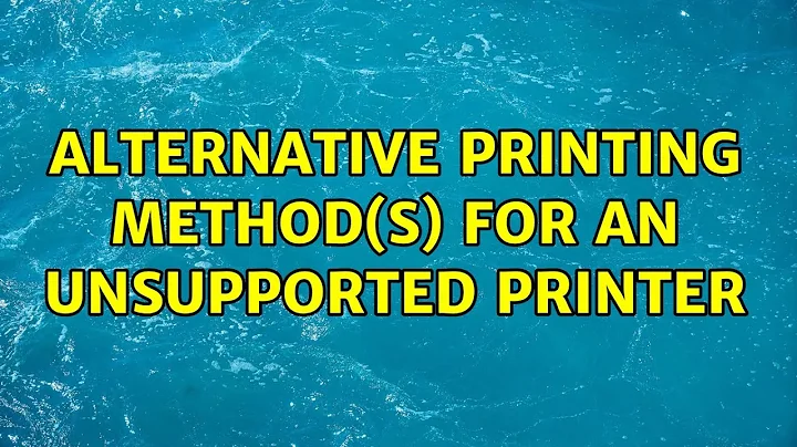 Alternative printing method(s) for an unsupported printer (2 Solutions!!)