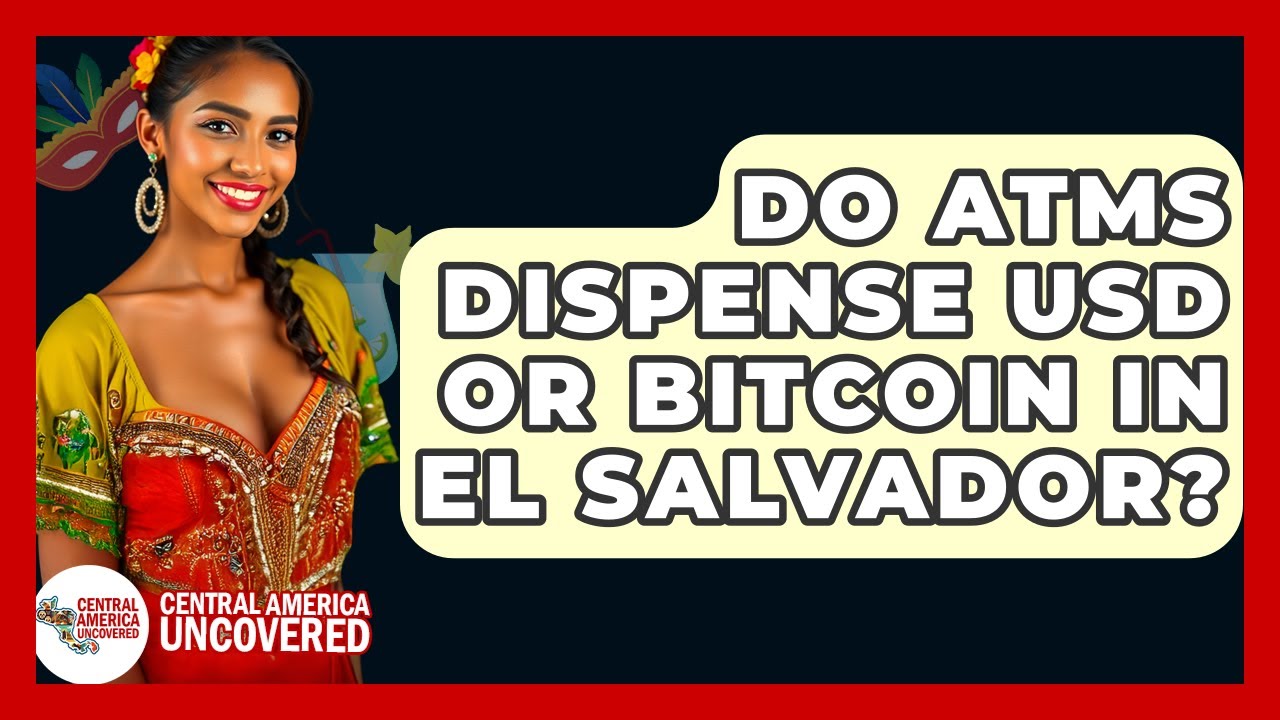 Do ATMs Dispense USD Or Bitcoin In El Salvador? - Central America Uncovered