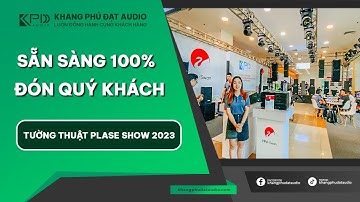 Tường thuật từ Plase Show 2023 | KHANG PHÚ ĐẠT AUDIO SẴN SÀNG ĐÓN QUÝ KHÁCH HÀNG