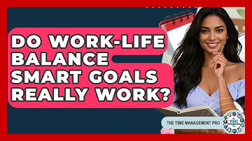 Do Work-life Balance SMART Goals Really Work? - The Time Management Pro