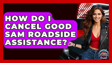 How Do I Cancel Good Sam Roadside Assistance? - Auto Coverage Explained