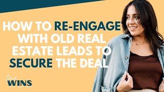 How To Re-Engage AND Close Old Real Estate Leads