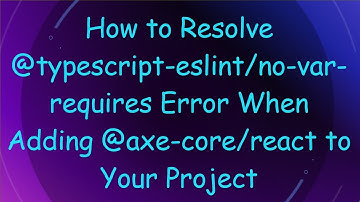 How to Resolve @ typescript-eslint/no-var-requires Error When Adding @ axe-core/react to Your Proje