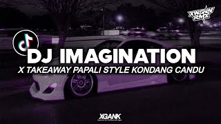 DJ IMAGINATION X TAKEAWAY X PAPALI STYLE CANDU KONDANG STYLE SLOWED   REVERB MENGKANE VIRAL TIKTOK!!