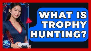 What Is Trophy Hunting? | Blue Button Gaming