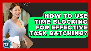 How To Use Time Blocking For Effective Task Batching? - First Job Success Guide