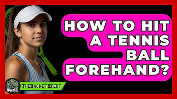 How To Hit A Tennis Ball Forehand? - The Racket Xpert