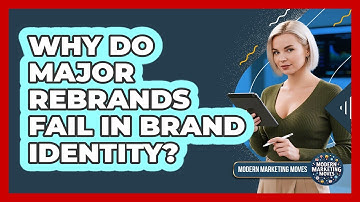 Why Do Major Rebrands Fail In Brand Identity? - Modern Marketing Moves