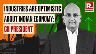 Industries are optimistic about Indian economy: CII President | Republic Business