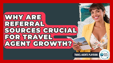 Why Are Referral Sources Crucial For Travel Agent Growth? - Travel Agents Playbook