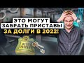 Что могут забрать приставы за долги и кредиты в 2022 году? А какое имущество забирать нельзя