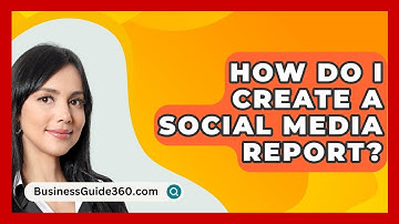 How Do I Create A Social Media Report? - BusinessGuide360.com