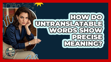 How Do Untranslatable Words Show Precise Meaning? - Lexicon Lounge