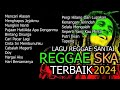 KUMPULAN LAGU REGGAE SKA 2024 TERBAIK SEPANJANG MASA NON STOP