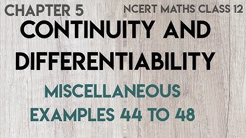 CONTINUITY AND DIFFERENTIABILITY MATHS CLASS 12 MISCELLANEOUS EXAMPLES 44 TO 48