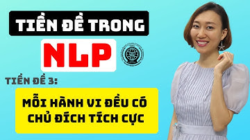 NLP Nguyên Bản Quốc Tế | Tiền Đề 3 | MỖI HÀNH VI ĐỀU CÓ CHỦ ĐÍCH TÍCH CỰC | Nguyen Yen Ly