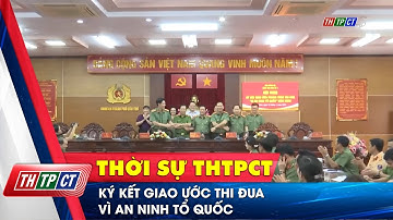 Ký kết giao ước thi đua vì an ninh Tổ quốc | Cần Thơ TV