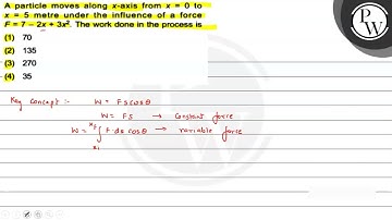 A particle moves along \( x \)-axis from \( x=0 \) to \( x=5 \) met...