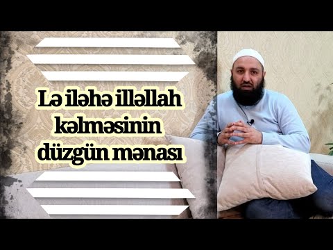Lə iləhə illəllah kəlməsinin düzgün mənası.. 🌿 Rəşad Hümbətov