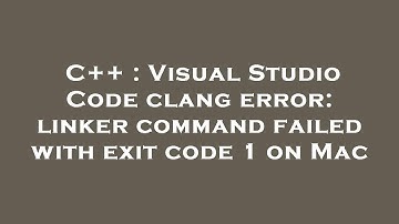 C++ : Visual Studio Code clang error: linker command failed with exit code 1 on Mac