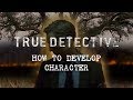 True detective  how to develop character