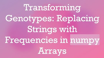 Transforming Genotypes: Replacing Strings with Frequencies in numpy Arrays