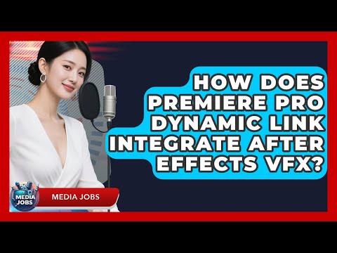 How Does Premiere Pro Dynamic Link Integrate After Effects VFX? - Media Jobs