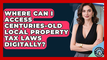 Where Can I Access Centuries-old Local Property Tax Laws Digitally? - Property Taxes Uncovered