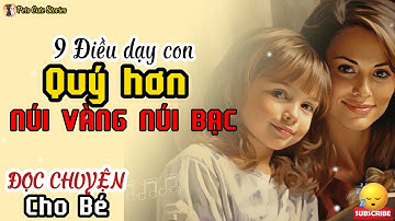 9 Điều Cha Mẹ Nhất Định Phải Dạy Con Cái Còn Quý Hơn Cả NÚI VÀNG NÚI BẠC | Bài học cuộc sống