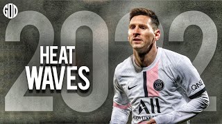 Lionel Messi ► Heat Waves ● Goals & Skills 2022 ● HD