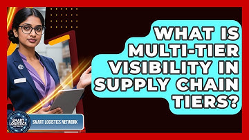 What Is Multi-tier Visibility In Supply Chain Tiers? - Smart Logistics Network