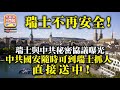 12.11【瑞士不再安全！】瑞士與中共秘密協議曝光，中共國安隨時可到瑞士抓人，直接送中！