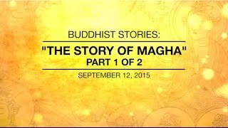 BUDDHIST STORIES: THE STORY OF MAGHA -PART 1 OF 2 - Sep 12, 2015