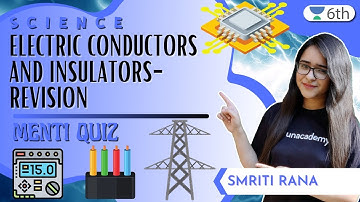 Electric Conductors And Insulators- Revision | Menti Quiz | Science | Unacademy 6th | Smriti Rana