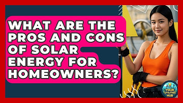What Are the Pros and Cons of Solar Energy for Homeowners? - Your Utilities Hub