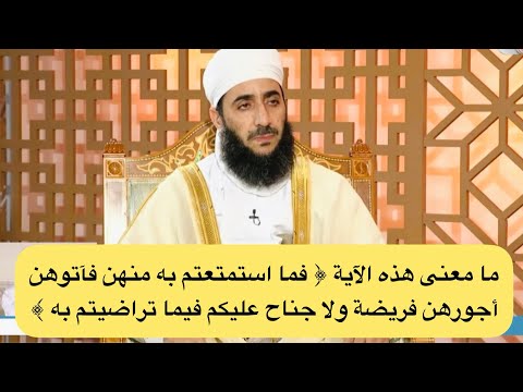 ما معنى هذه الآية فما استمتعتم به منهن فآتوهن أجورهن فريضة ولا جناح عليكم فيما تراضيتم به
