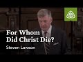 Steven Lawson: For Whom Did Christ Die?