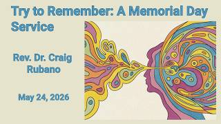 Try to Remember: A Memorial Day Service  ~ May 24, 2026