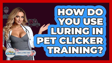 How Do You Use Luring In Pet Clicker Training? - Ask A Pet Vet