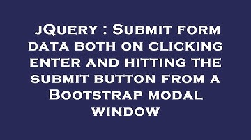 jQuery : Submit form data both on clicking enter and hitting the submit button from a Bootstrap moda