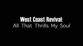 Miniatura de vídeo de "West Coast Revival: All That Thrills My Soul"