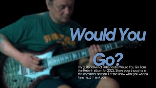 URBANDUB - Would You Go? (Rebirth) - Guitar Cover
