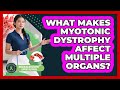 What Makes Myotonic Dystrophy Affect Multiple Organs? - Muscular Dystrophy Support Network