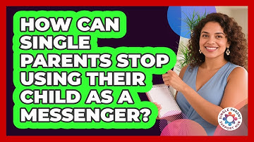 How Can Single Parents Stop Using Their Child As A Messenger? - Single Parent Support Hub