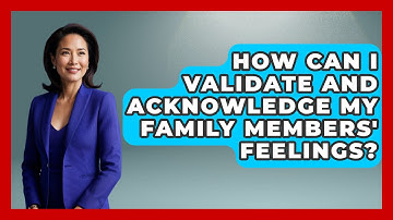 How Can I Validate and Acknowledge My Family Members