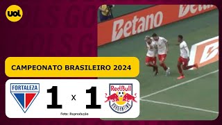 FORTALEZA 1 x 1 RED BULL BRAGANTINO - BRASILEIRÃO 2024; VEJA OS GOLS