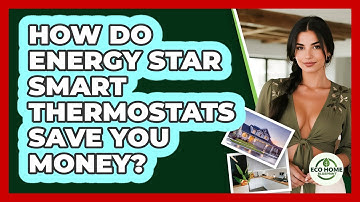 How Do Energy Star Smart Thermostats Save You Money? - Eco Home Blueprint
